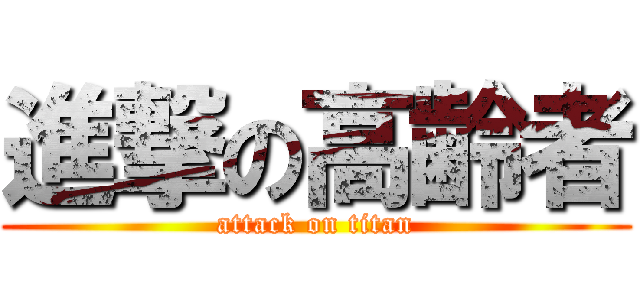 進撃の高齢者 (attack on titan)
