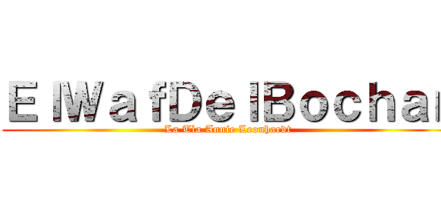 ＥｌＷａｆＤｅｌＢｏｃｈａｎ (La Tìa Annie Leonhardt )