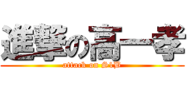 進撃の高一孝 (attack on S1B)