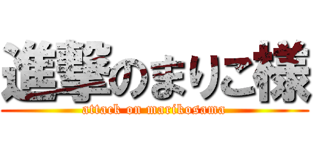 進撃のまりこ様 (attack on marikosama)