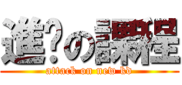 進擊の課程 (attack on new kd)