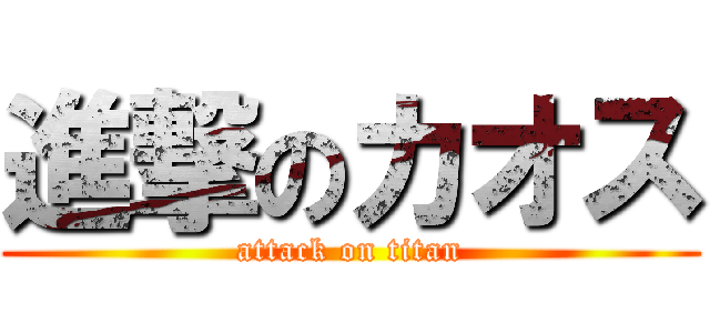 進撃のカオス (attack on titan)