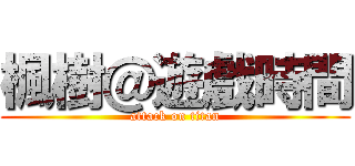 楓樹＠遊戲時間 (attack on titan)