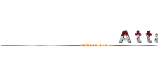                Ａｔｔａｃｋ (attack on titan)