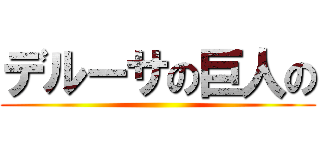 デルーサの巨人の ()