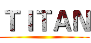 ＴＩＴＡＮ ()