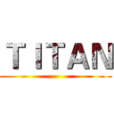 ＴＩＴＡＮ ()