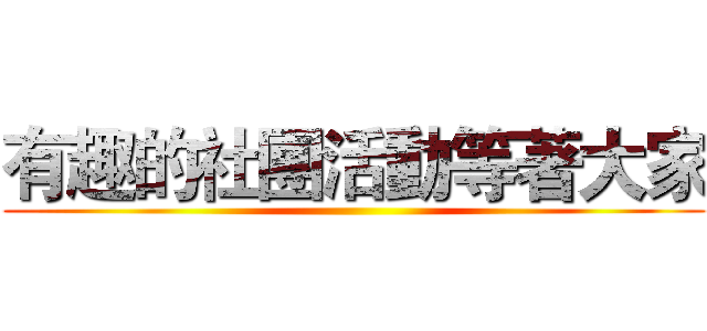 有趣的社團活動等著大家 ()
