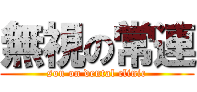 無視の常連 (son on dental clinic)