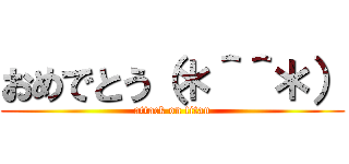 おめでとう（＊＾＾＊） (attack on titan)