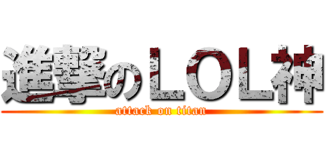 進撃のＬＯＬ神 (attack on titan)
