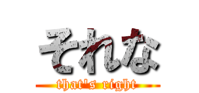 それな (that's right)