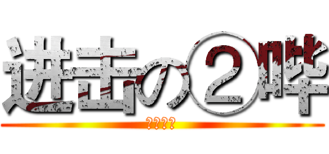 进击の②哔 (哈哈哈哈)