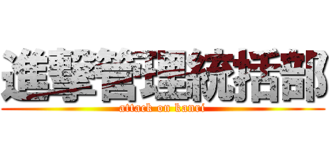 進撃管理統括部 (attack on kanri)