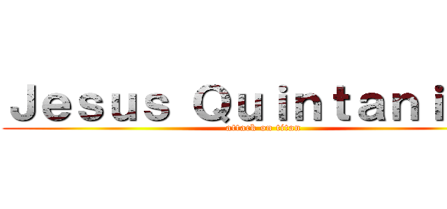 Ｊｅｓｕｓ Ｑｕｉｎｔａｎｉｌｌａ (attack on titan)