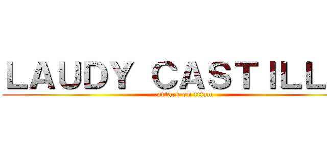 ＬＡＵＤＹ ＣＡＳＴＩＬＬＯ  (attack on titan)