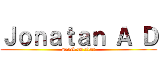 Ｊｏｎａｔａｎ Ａ Ｄ (attack on titan)