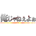 俺じゃねぇよぉ (BG)