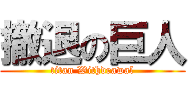 撤退の巨人 (titan Withdrawal)