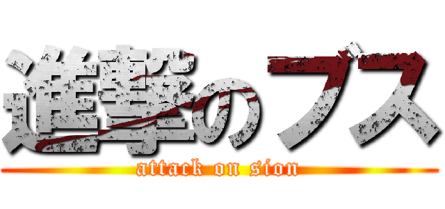 進撃のブス (attack on sion)