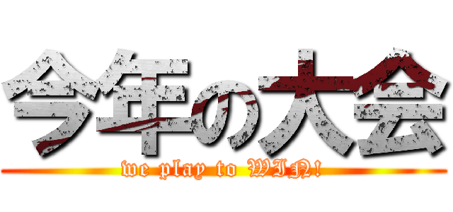 今年の大会 (we play to WIN!)