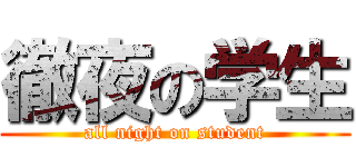 徹夜の学生 (all night on student)