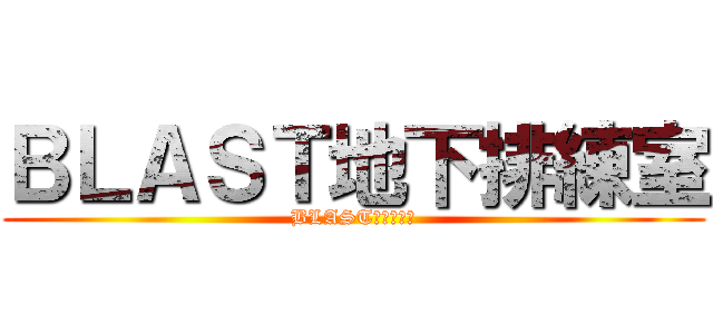 ＢＬＡＳＴ地下排練室 (BLAST地下排練室)