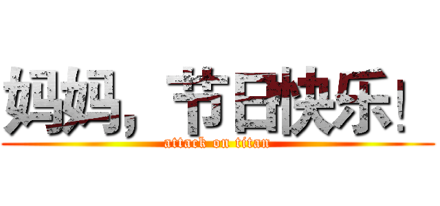 妈妈，节日快乐！ (attack on titan)