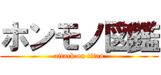 ホンモノ図鑑 (attack on titan)