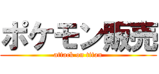 ポケモン販売 (attack on titan)