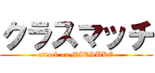 クラスマッチ (attack on MITSUKE)