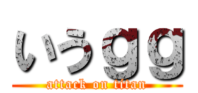 いうｇｇ (attack on titan)