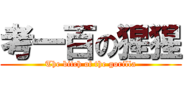 考一百の猩猩 (The bitch of the gorilla)