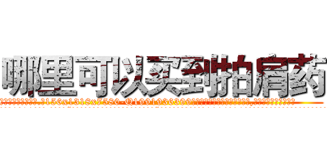 哪里可以买到拍肩药 (哪里可以买到拍肩药【电.话156x1318x7580-Q1991936399鑫宏药业】我们做的是长期生意,靠的是老客户长期支持
参考消息网2月20日报道 韩媒称，“剩女多、离婚率高的城市，房价一定会上涨。”这是中国经济学家金岩石2016年12月参加在上海举行的房地产相关论坛时说的话。
)