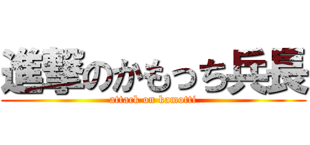 進撃のかもっち兵長 (attack on kamotti)