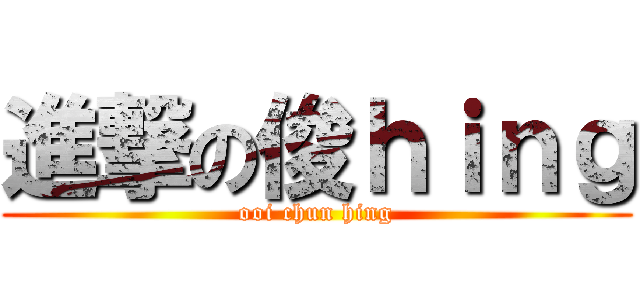 進撃の俊ｈｉｎｇ (ooi chun hing)