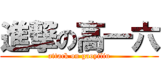 進撃の高一六 (attack on gaoyiliu)
