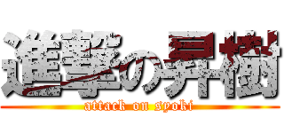 進撃の昇樹 (attack on syoki)