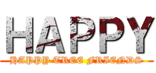 ＨＡＰＰＹ (HAPPY TREE FRIENDS)