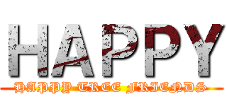 ＨＡＰＰＹ (HAPPY TREE FRIENDS)