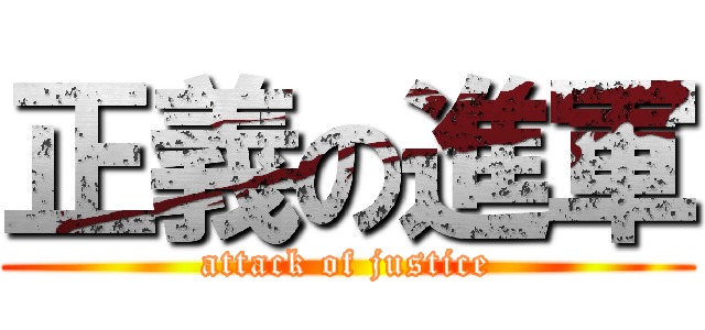 正義の進軍 (attack of justice)