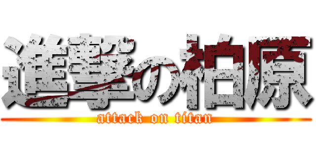 進撃の柏原 (attack on titan)