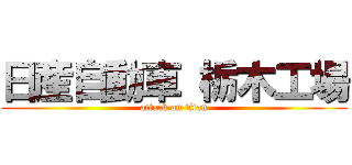 日産自動車 栃木工場 (attack on titan)