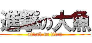 進撃の大魚 (attack on titan)