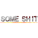 ＳＯＭＥ ＳＨＩＴ (attack on titan)