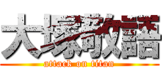 大塚敬語 (attack on titan)