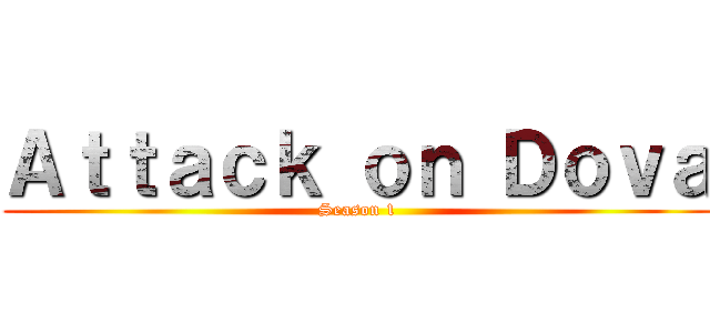 Ａｔｔａｃｋ ｏｎ Ｄｏｖａ (Season 1)