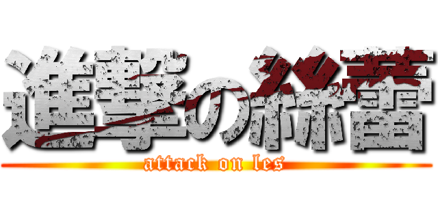 進撃の絲蕾 (attack on les)