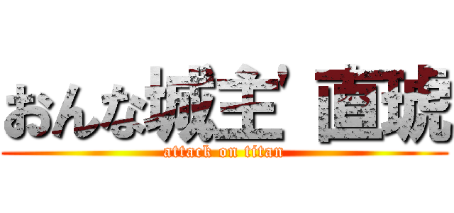 おんな城主'直琥 (attack on titan)