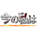 今の私は (from now on i)